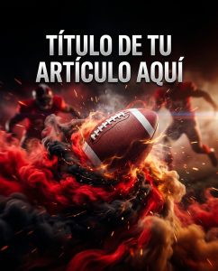 Un balón de fútbol americano vuela entre llamas y humo bajo el texto «TÍTULO DE TU ARTÍCULO AQUÍ»; el artículo analiza rivales de México.